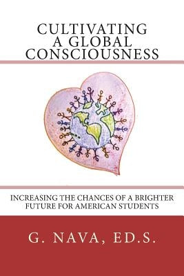 Cultivating a Global Consciousness: Increasing the Chances of a Brighter Future for American Students by Nava, G.