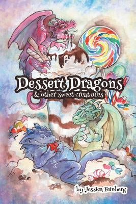 Dessert Dragons & Other Sweet Creatures by Feinberg, Jessica