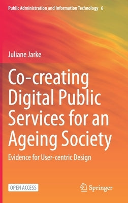 Co-Creating Digital Public Services for an Ageing Society: Evidence for User-Centric Design by Jarke, Juliane
