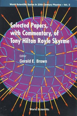 Selected Papers, with Commentary, of Tony Hilton Royle Skyrme by Brown, Gerald E.