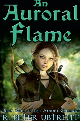 An Auroral Flame: Book One of the Aurora Chronicles by Ubtrent, R. Peter