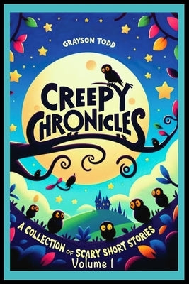 Creepy Chronicles: A Collection of Scary Short Stories, Volume 1 by Todd, Grayson
