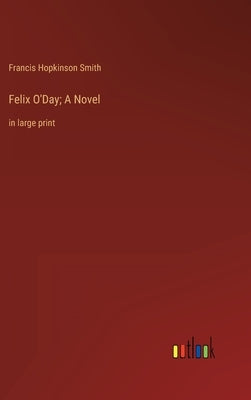 Felix O'Day; A Novel: in large print by Smith, Francis Hopkinson
