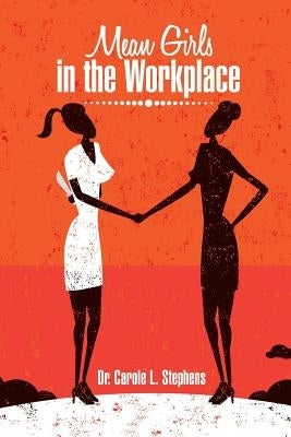 Mean Girls in the Workplace by Stephens, Carole L.