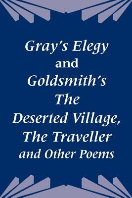 Gray's Elegy and Goldsmith's The Deserted Village, The Traveller and Other Poems by Gray, Thomas