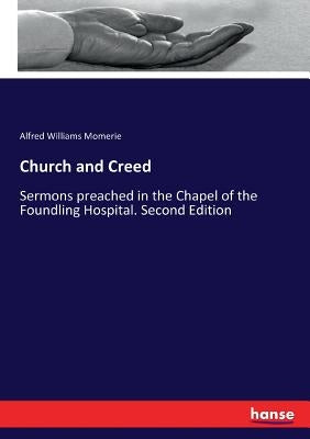 Church and Creed: Sermons preached in the Chapel of the Foundling Hospital. Second Edition by Momerie, Alfred Williams