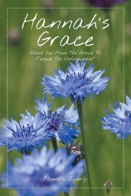 Hannah's Grace: Would You Have the Grace to Forgive the Unforgivable? by Everly, Pamela