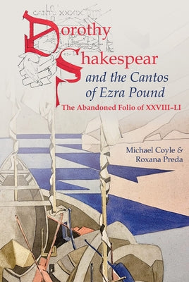 Dorothy Shakespear and the Cantos of Ezra Pound: The Abandoned Folio of XXVIII-Li by Coyle, Michael