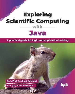 Exploring Scientific Computing with Java: A practical guide for logic and application building (English Edition) by Adhikari, Asst Prof Subhajit