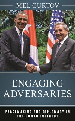 Engaging Adversaries: Peacemaking and Diplomacy in the Human Interest by Gurtov, Mel
