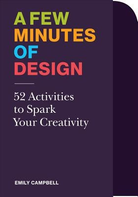 A Few Minutes of Design: 52 Activities to Spark Your Creativity by Campbell, Emily
