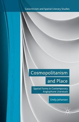 Cosmopolitanism and Place: Spatial Forms in Contemporary Anglophone Literature by Johansen, E.