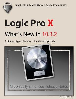 Logic Pro X - What's New in 10.3.2: A different type of manual - the visual approach by Rothermich, Edgar