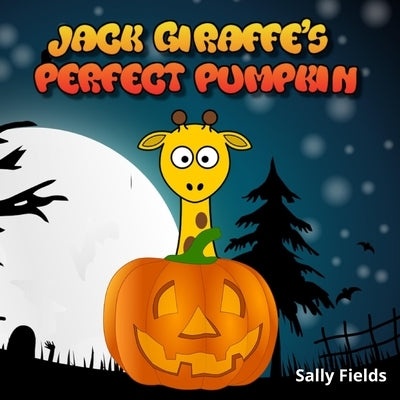 Jack Giraffe's Perfect Pumpkin: A Halloween Adventure by Fields, Sally