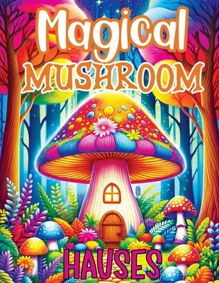 Magical Mushroom Houses: Coloring Book Features Enchanted Adventures, Serene Escapes and Creative Inspiration for Relaxation in Mystical Mushro by Temptress, Tone
