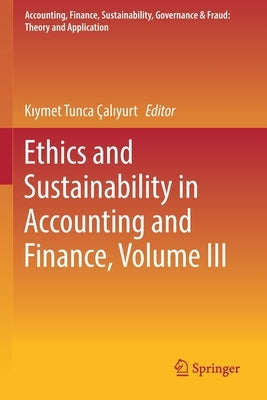Ethics and Sustainability in Accounting and Finance, Volume III by Çalıyurt, Kıymet Tunca