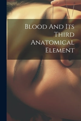 Blood And Its Third Anatomical Element by Anonymous