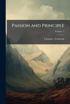Passion and Principle: A Novel Volume; Volume 2 by Chamier, Frederick