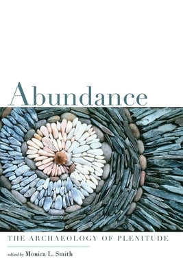 Abundance: The Archaeology of Plenitude by Smith, Monica L.