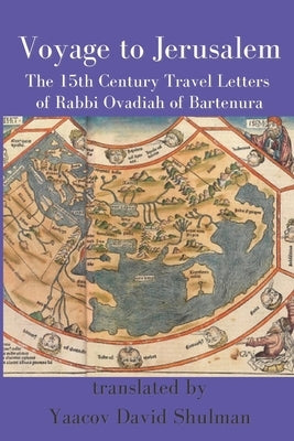 Voyage to Jerusalem: The Fifteenth Century Travel Letters of Rabbi Ovadiah of Bartenura by Shulman, Yaacov David