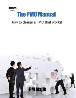 The Pmo Manual - How to Design a Pmo That Works! by Majik, Pm