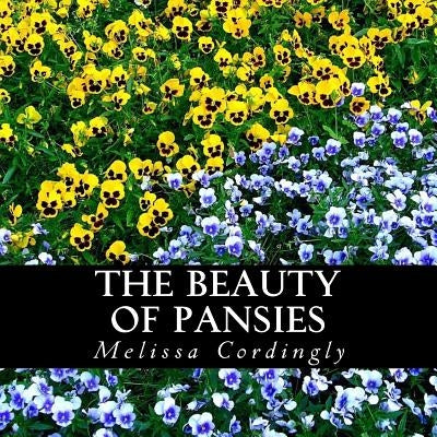 The Beauty of Pansies: A text-free book for Seniors and Alzheimer's patients by Cordingly, Melissa