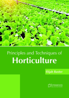 Principles and Techniques of Horticulture by Baxter, Elijah