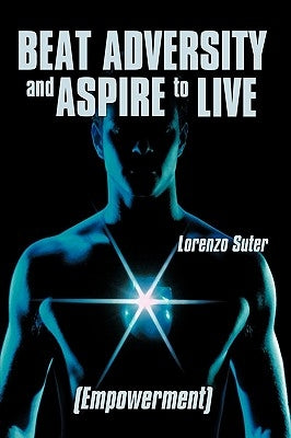 Beat Adversity and Aspire to Live: (Empowerment) by Lorenzo Suter, Suter