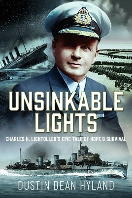 Unsinkable Lights: Charles H. Lightoller's Epic Tale of Hope and Survival by Hyland, Dustin Dean