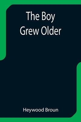 The Boy Grew Older by Broun, Heywood