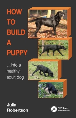 How to Build a Puppy: Into a Healthy Adult Dog by Robertson, Julia