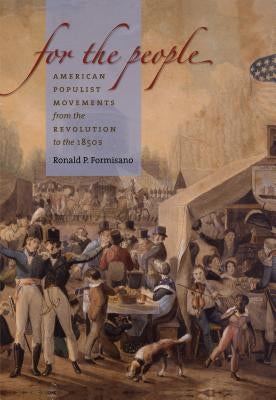 For the People: American Populist Movements from the Revolution to the 1850s by Formisano, Ronald P.