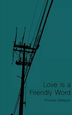 Love is a Friendly Word by Gallegos, Phineas