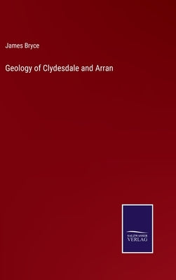 Geology of Clydesdale and Arran by Bryce, James
