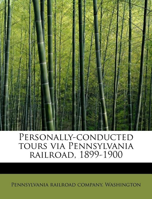 Personally-Conducted Tours Via Pennsylvania Railroad, 1899-1900 by Railroad Company Washington, Pennsylvan