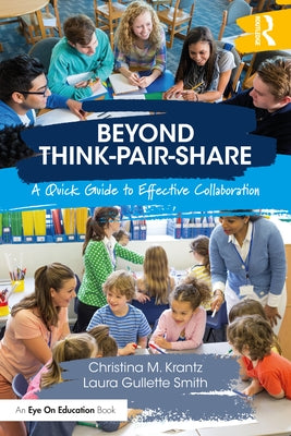 Beyond Think-Pair-Share: A Quick Guide to Effective Collaboration by Krantz, Christina M.