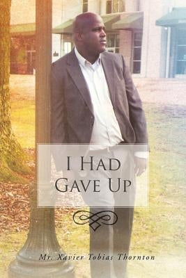 I Had Gave Up by Xavier Tobias Thornton
