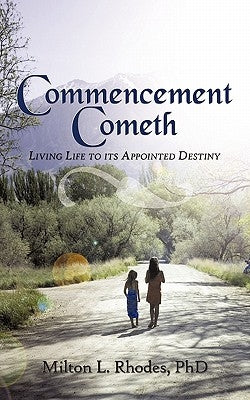 Commencement Cometh: Living Life to Its Appointed Destiny by Rhodes, Milton L.