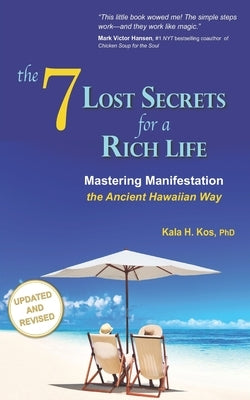 The 7 Lost Secrets for a Rich Life: Mastering Manifestation the Ancient Hawaiian Way by Kos, Kala H.