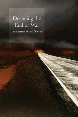 Dreaming the End of War by Saenz, Benjamin