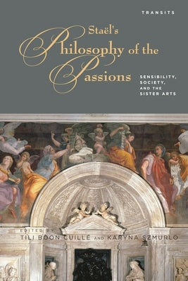 Stael's Philosophy of the Passions: Sensibility, Society and the Sister Arts by Cuillé, Tili Boon