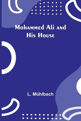 Mohammed Ali and His House by Mühlbach, L.