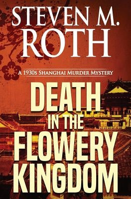 Death in the Flowery Kingdom: A 1930s Shanghai Murder Mystery by Roth, Steven M.