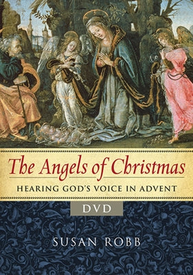 The Angels of Christmas Video Content: Hearing God's Voice in Advent by Robb, Susan
