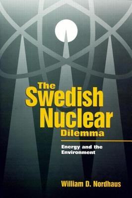 The Swedish Nuclear Dilemma: Energy and the Environment by Nordhaus, William D.