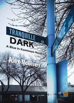 Tranquille Dark: A Blue in Kamloops Novel by McGilvery, Alex