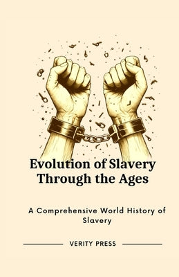 Evolution of Slavery Through the Ages: A Comprehensive World History of Slavery by Press, Verity