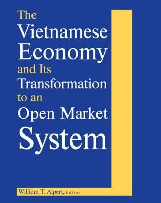 The Vietnamese Economy and Its Transformation to an Open Market System by Alpert, William T.