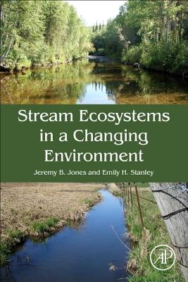Stream Ecosystems in a Changing Environment by Jones, Jeremy B.