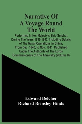 Narrative Of A Voyage Round The World: Performed In Her Majesty'S Ship Sulphur, During The Years 1836-1842, Including Details Of The Naval Operations by Belcher, Edward